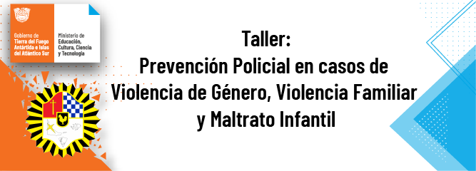 Taller: Prevención Policial en casos de Violencia de Género, Violencia Familiar y Maltrato Infantil